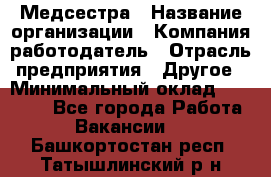 Медсестра › Название организации ­ Компания-работодатель › Отрасль предприятия ­ Другое › Минимальный оклад ­ 15 000 - Все города Работа » Вакансии   . Башкортостан респ.,Татышлинский р-н